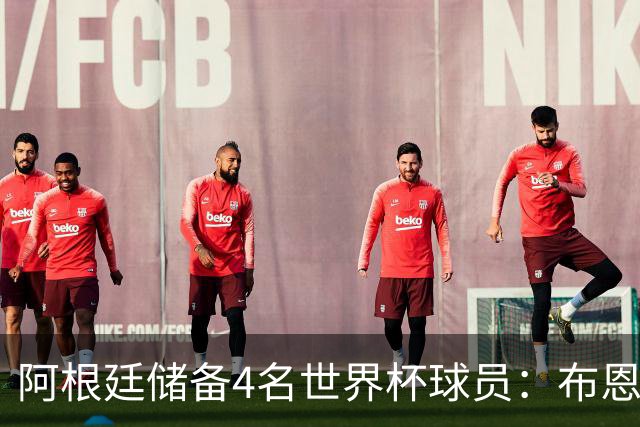 阿根廷储备4名世界杯球员：布恩迪亚 贝尔特兰 卡帕尔多 佩罗内